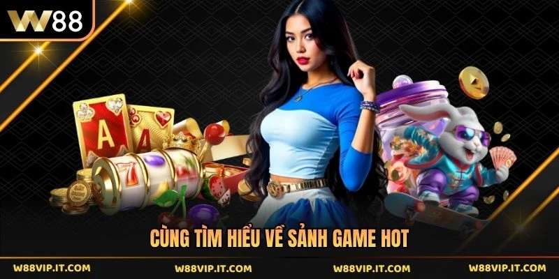 Cùng tìm hiểu về sảnh game hot