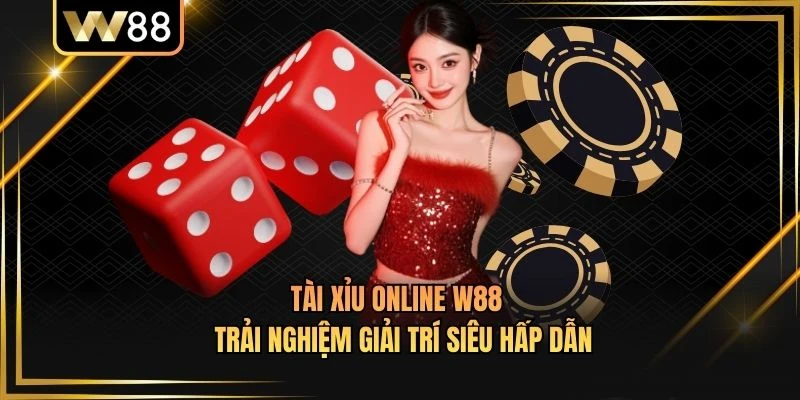 Tài Xỉu Online W88 - Trải Nghiệm Giải Trí Siêu Hấp Dẫn