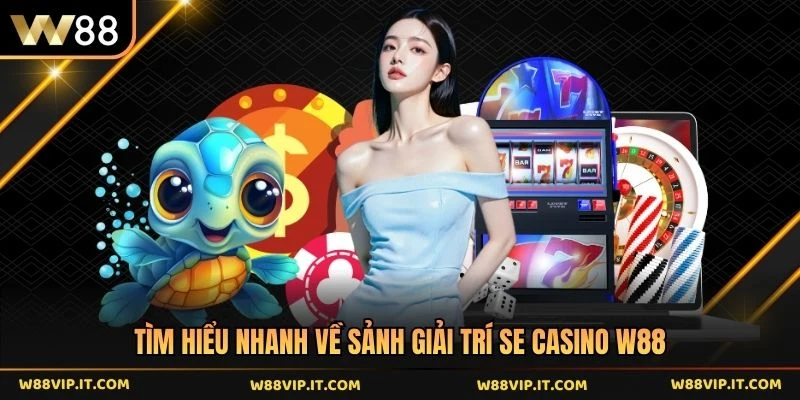 Tìm hiểu nhanh về sảnh giải trí SE casino W88