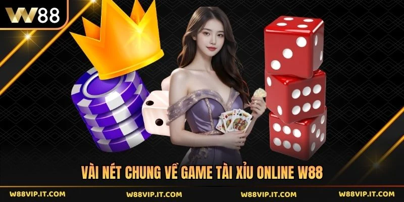 Vài nét chung về game tài xỉu online W88