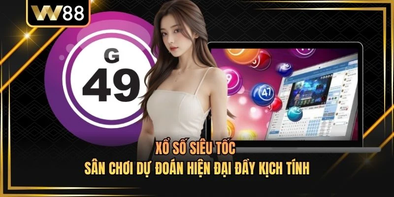 Xổ Số Siêu Tốc - Sân Chơi Dự Đoán Hiện Đại Đầy Kịch Tính